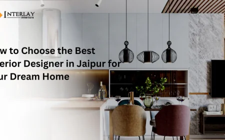How to Choose the Best Interior Designer in Jaipur for Your Dream Home