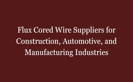 Flux Cored Wire Suppliers for Construction, Automotive, and Manufacturing Industries