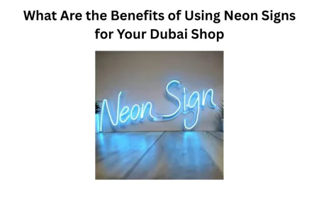 What Are the Benefits of Using Neon Signs for Your Dubai Shop