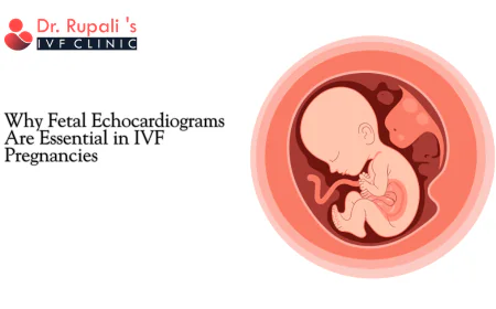 Why Fetal Echocardiograms Are Essential in IVF Pregnancies