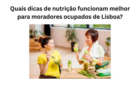 Quais dicas de nutrição funcionam melhor para moradores ocupados de Lisboa