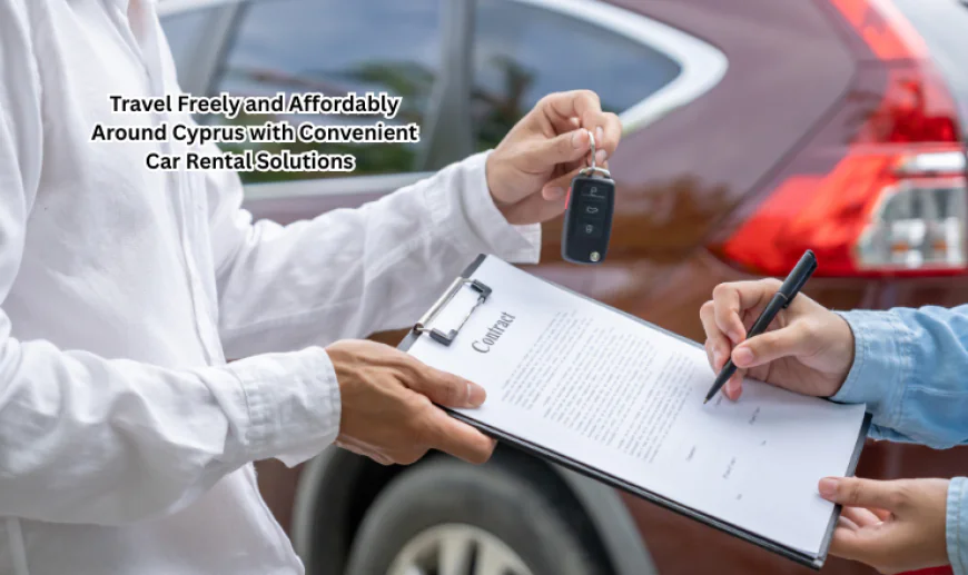 Travel Freely and Affordably Around Cyprus with Convenient Car Rental Solutions