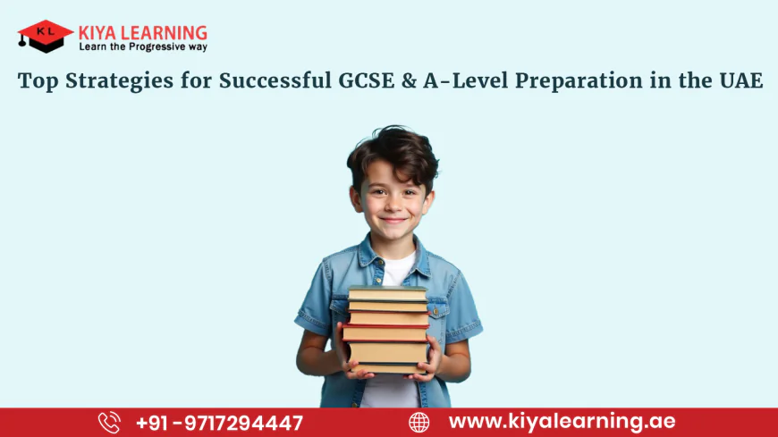 Top Strategies for Successful GCSE & A-Level Preparation in the UAE