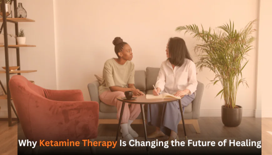 Why Ketamine Therapy Is Changing the Future of Healing
