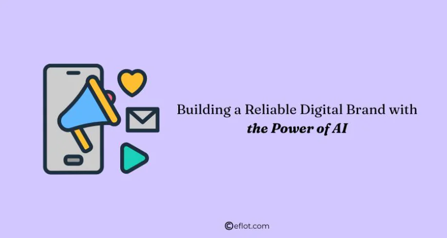Building a Reliable Digital Brand with the Power of AI