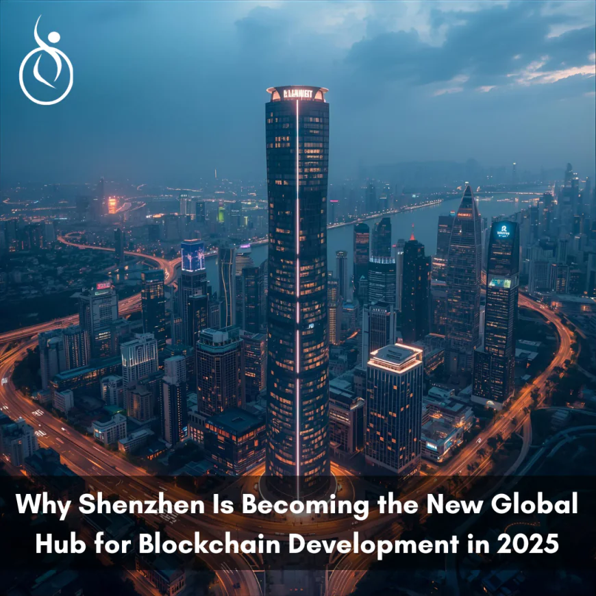 Why Shenzhen Is Becoming the New Global Hub for Blockchain Development in 2025