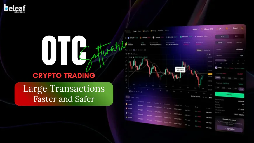 How OTC Crypto Trading Software Makes Large Transactions Faster and Safer
