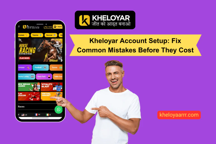 Kheloyar Account Setup: Fix Common Mistakes Before They Cost