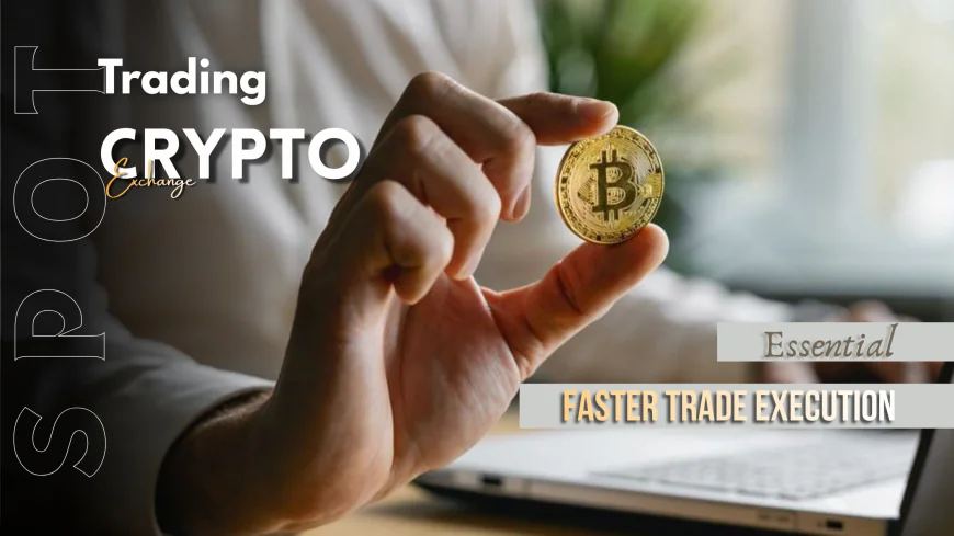 Why Spot Trading Crypto Exchange Platforms Are Essential for Faster Trade Execution