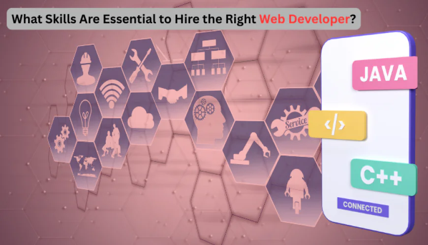 What Skills Are Essential to Hire the Right Web Developer?