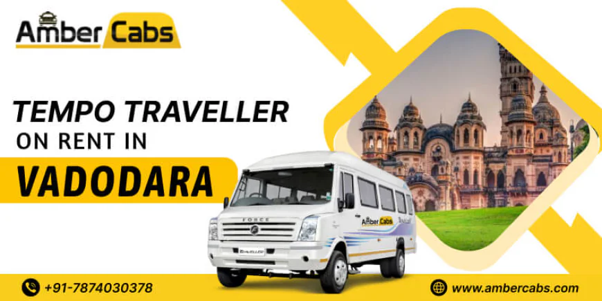 Benefits of Booking a Tempo Traveller in Vadodara for Outstation Tours @AmberCabs