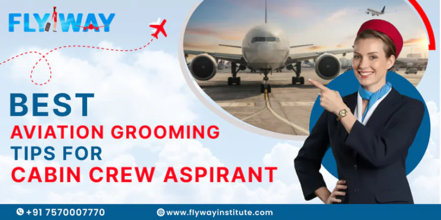 Ultimate Aviation Grooming Tips for Cabin Crew Aspirants Ready to Start Their Flying Career @FlywayInstitute