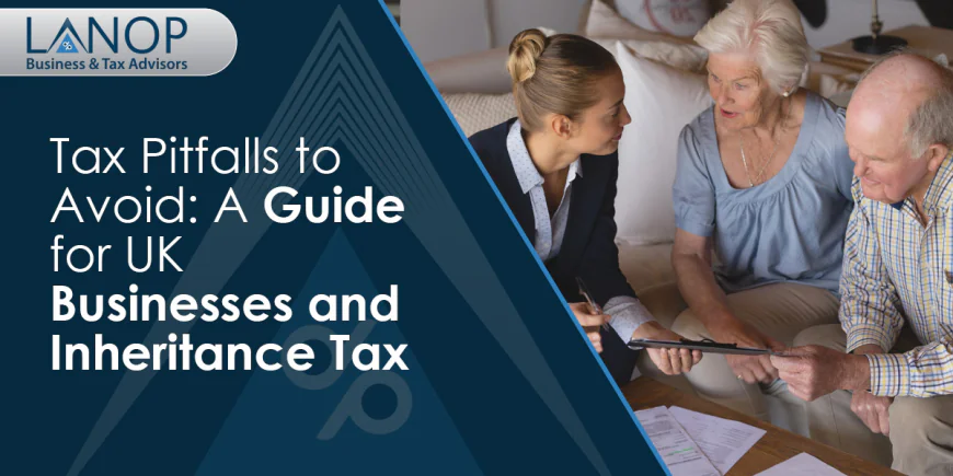 Tax Pitfalls to Avoid: A Guide for UK Businesses and Inheritance Tax Issues