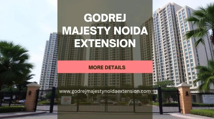 Godrej Majesty Noida Extension | Buy Flats to Secure Your Future