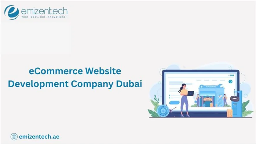 Why Choose a Trusted eCommerce Website Development Company in Dubai?