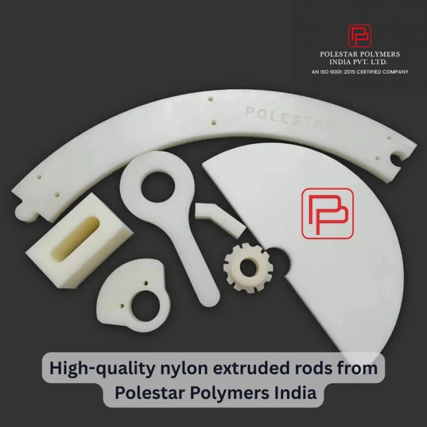 Top Nylon Extruded Rods Manufacturers in India: Why Polestar Polymers India Leads the Industry