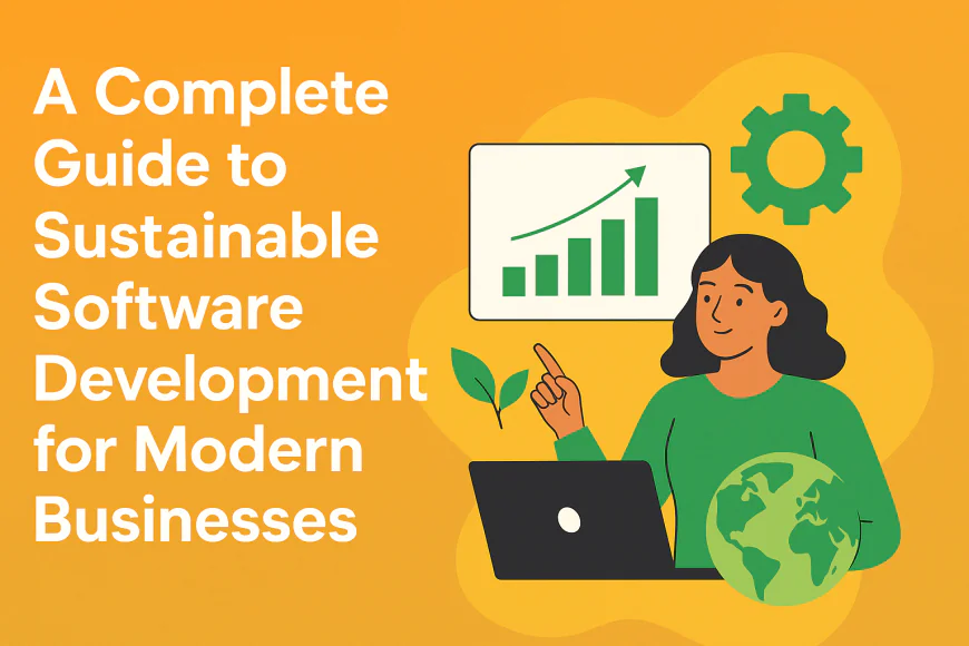 A Complete Guide to Sustainable Software Development for Modern Businesses