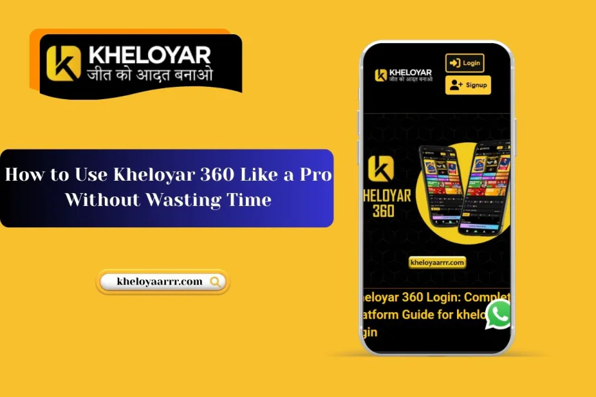 How to Use Kheloyar 360 Like a Pro Without Wasting Time