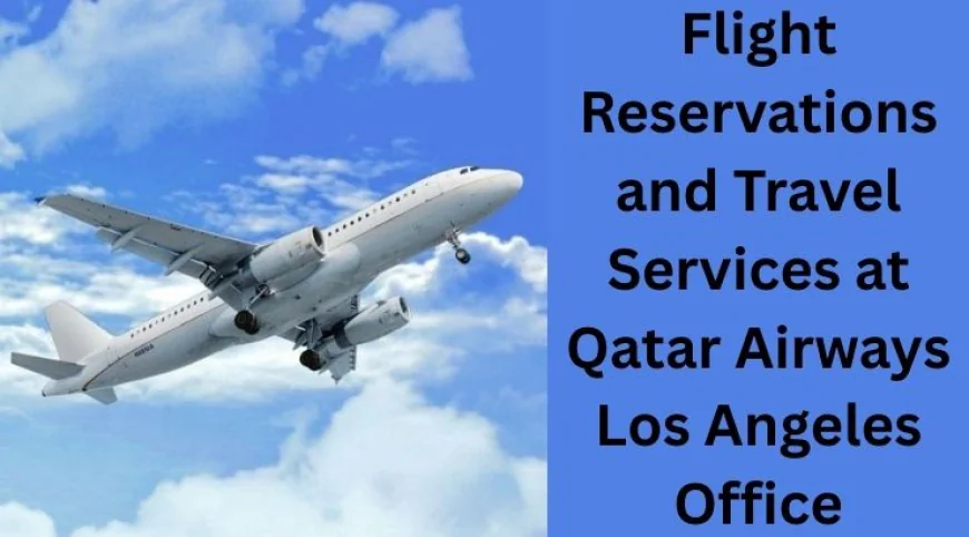Essential Flight Services and Assistance at the Qatar Airways Los Angeles Office
