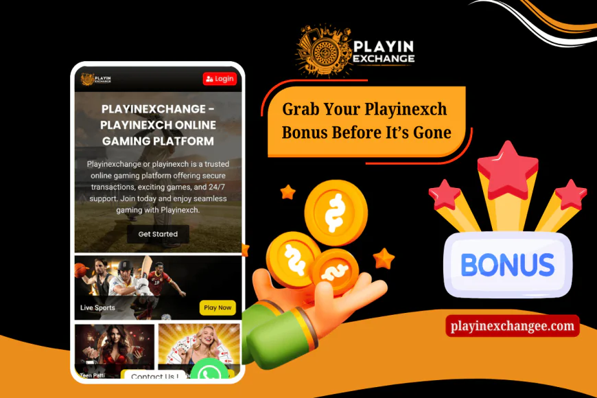 Grab Your Playinexch Bonus Before It’s Gone