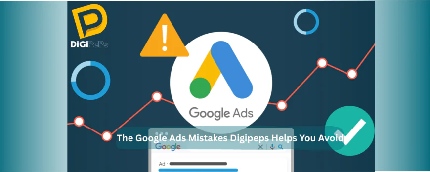 The Google Ads Mistakes Digipeps Helps You Avoid