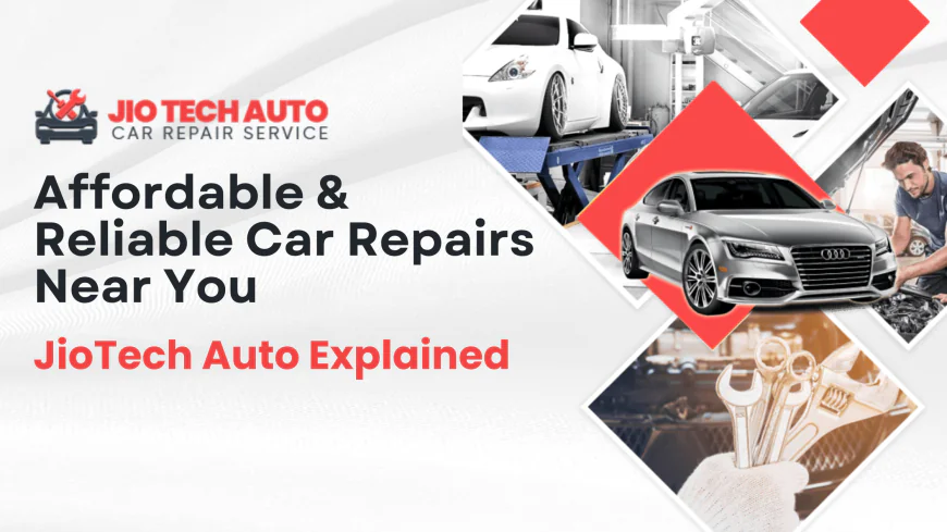 Affordable & Reliable Car Repairs Near You – JioTech Auto Explained