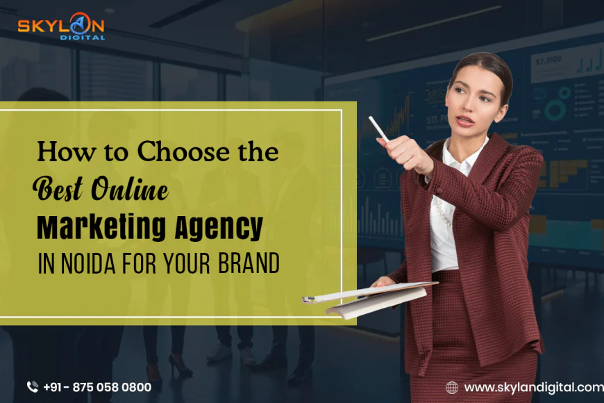 How to Choose the Best Online Marketing Agency in Noida for Your Brand