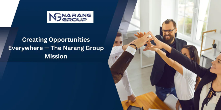 Creating Opportunities Everywhere — The Narang Group Mission