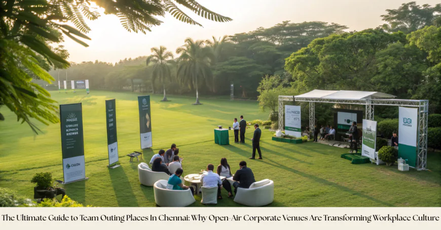 The Ultimate Guide to Team Outing Places In Chennai: Why Open-Air Corporate Venues Are Transforming Workplace Culture