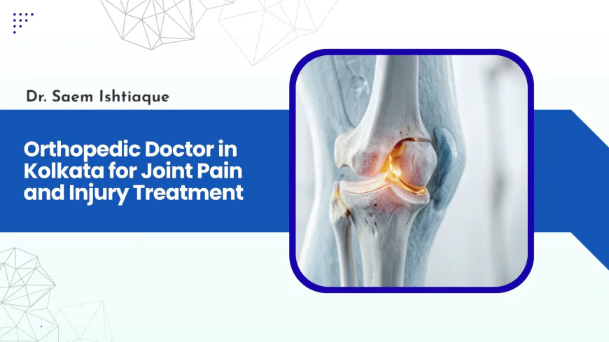 Orthopedic Doctor in Kolkata for Joint Pain and Injury Treatment