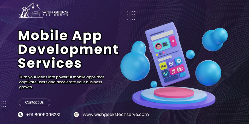 Top Mobile App Development Services Designed to Transform Your Business Digitally - Wish Geeks Techserve