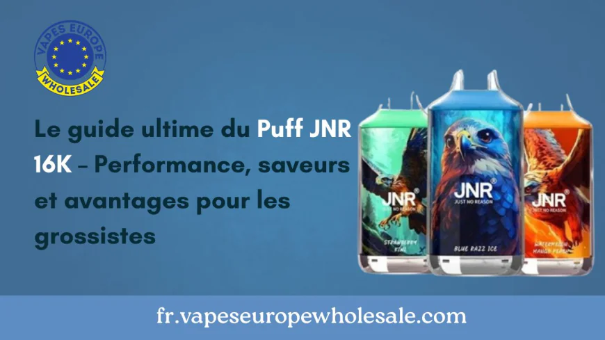 Le guide ultime du Puff JNR 16K – Performance, saveurs et avantages pour les grossistes
