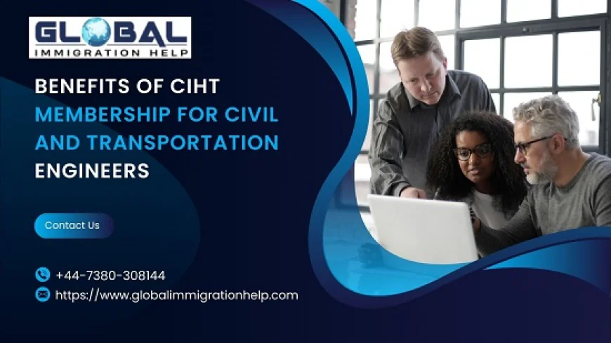 Benefits of CIHT Membership for Civil and Transportation Engineers