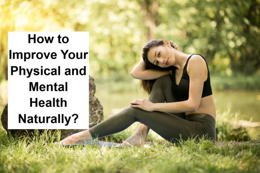 How to Improve Your Physical and Mental Health Naturally?