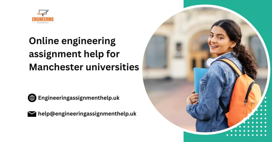 Online engineering assignment help for Manchester universities