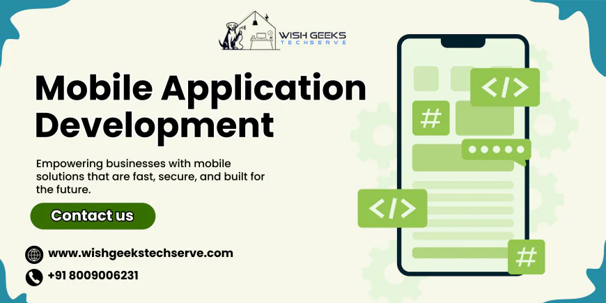 Mobile Application Development for Businesses Seeking Performance, Growth, and Innovation - Wish Geeks Techserve
