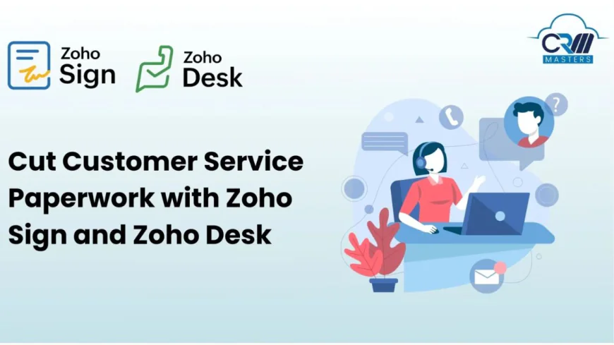 How Zoho Sign and Zoho Desk Help You Cut Customer Service Paperwork