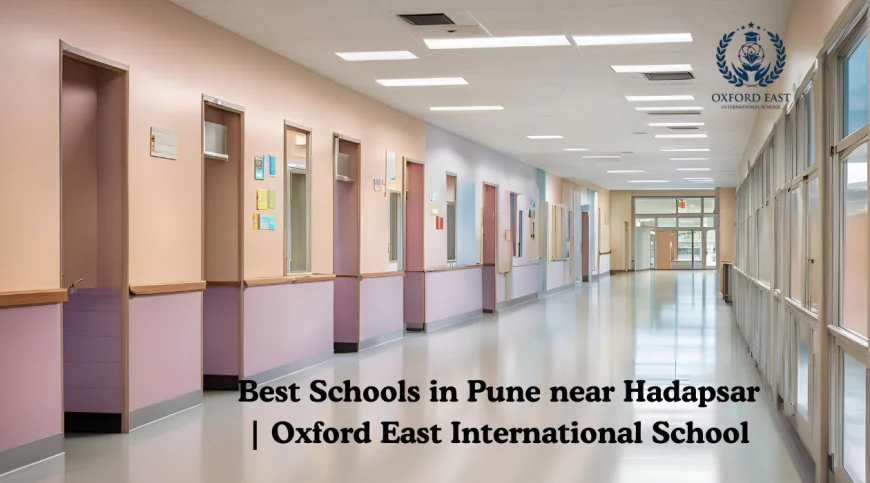 Best Schools in Pune near Hadapsar | Oxford East International School