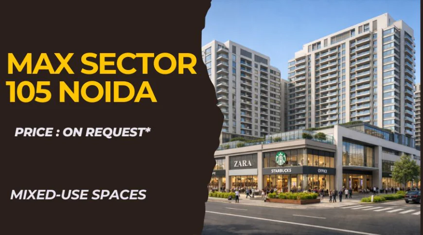 Max Sector 105 Noida : Investing in Mixed-Use Spaces