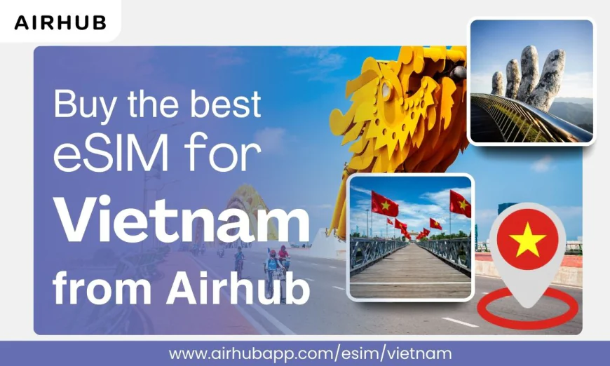 Travel Vietnam Hassle-Free with Airhub eSIM Vietnam plan
