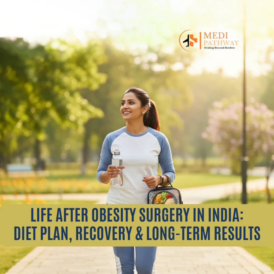 Life After Obesity Surgery in India: Diet Plan, Recovery & Long-Term Results