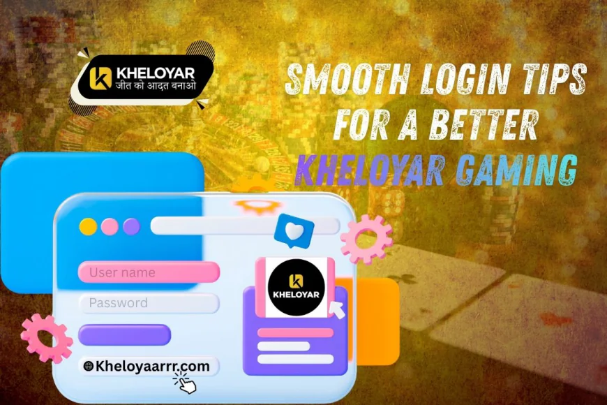Smooth Login Tips for a Better Kheloyar Gaming Flow