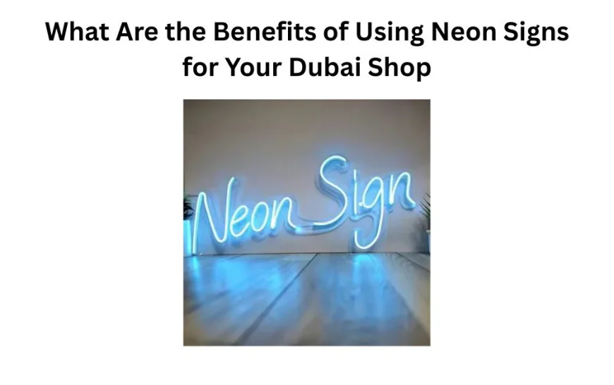 What Are the Benefits of Using Neon Signs for Your Dubai Shop