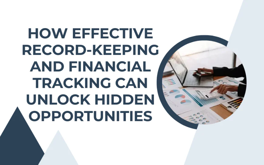 How Effective Record-Keeping and Financial Tracking Can Unlock Hidden Opportunities