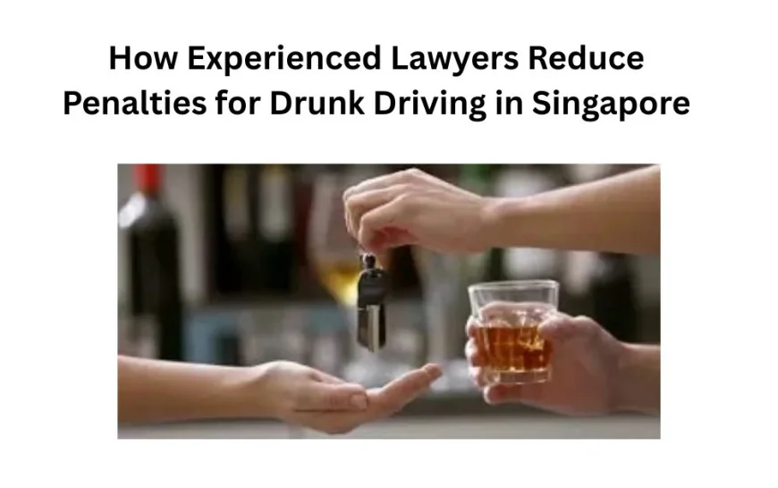 How Experienced Lawyers Reduce Penalties for Drunk Driving in Singapore