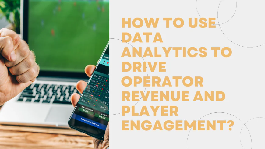How to Use Data Analytics to Drive Operator Revenue and Player Engagement?