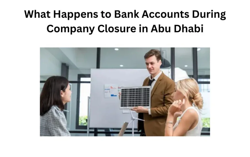 What Happens to Bank Accounts During Company Closure in Abu Dhabi
