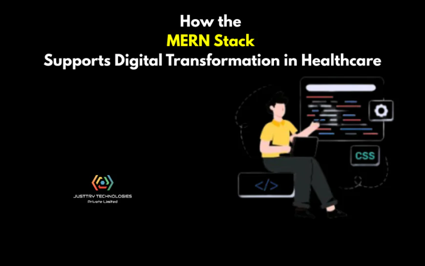 How the MERN Stack Supports Digital Transformation in Healthcare