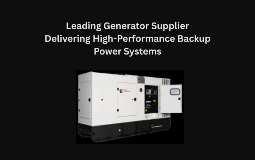 Leading Generator Supplier Delivering High-Performance Backup Power Systems