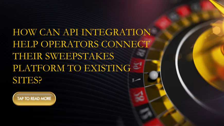 How Can API Integration Help Operators Connect Their Sweepstakes Platform to Existing Sites?